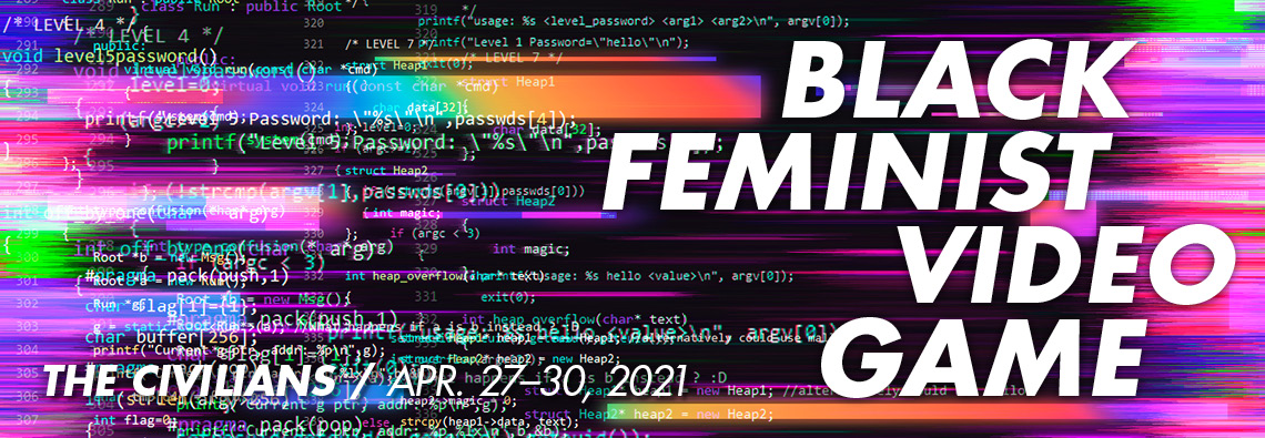 The Civilians: Black Feminist Video Game / April 27-30, 2021